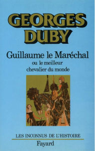 Title: Guillaume le Maréchal: Ou le meilleur chevalier du monde, Author: Georges Duby