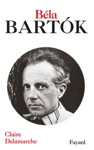 Title: Béla Bartok, Author: Claire Delamarche