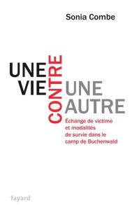 Title: Une vie contre une autre: Échange de victime et modalités de survie dans le camp de Buchenwald, Author: Sonia Combe