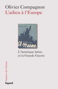 Title: L'Adieu à l'Europe: L'Amérique latine et la Grande Guerre, Author: Olivier Compagnon