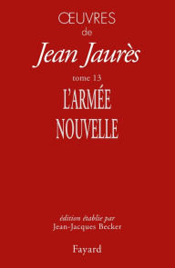 Title: Oeuvres tome 13: L'Armée nouvelle, Author: Jean Jaurès