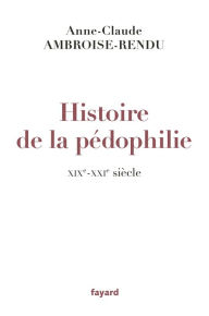Title: Histoire de la pédophilie: XIXe-XXIe siècles, Author: Anne-Claude Ambroise-Rendu