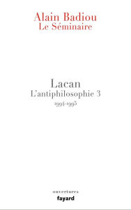 Title: Le Séminaire - Lacan: L'antiphilosophie 3 (1994-1995), Author: Alain Badiou