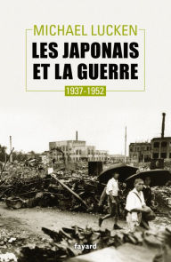 Title: Les Japonais et la guerre: 1937-1952, Author: Michael Lucken