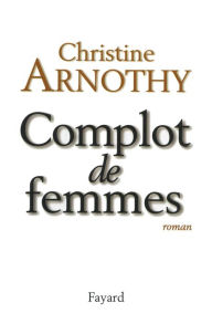 Title: Complot de femmes, Author: Christine Arnothy