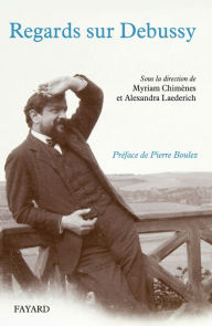 Title: Regards sur Debussy: Actes du colloque 2012, Author: Myriam Chimènes