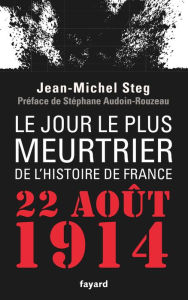 Title: Le Jour le plus meurtrier de l'histoire de France: 22 août 1914, Author: Jean-Michel Steg