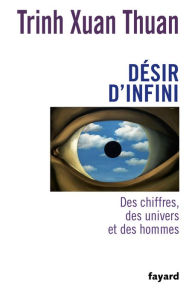 Title: Désir d'infini: Des chiffres, des univers et des hommes, Author: Xuan Thuan Trinh