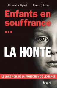 Title: Enfants en souffrance...la honte: Le livre noir de la protection de l'enfance, Author: Bernard Laine