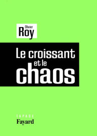 Title: Le croissant et le chaos, Author: Olivier Roy