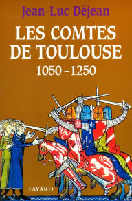 Title: Les Comtes de Toulouse (1050-1250), Author: Jean-Luc Déjean