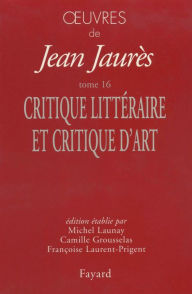 Title: Oeuvres tome 16: Critique littéraire et critique d'art, Author: Jean Jaurès