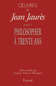 Title: Oeuvres tome 3: Philosopher à trente ans, Author: Jean Jaurès