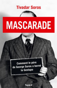 Title: Mascarade: Comment le père de George Soros a berné la Gestapo, Author: Tivadar Soros