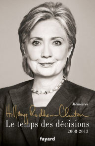 Title: Le temps des décisions - 2008-2013, Author: Hillary Rodham Clinton