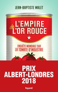 Title: L'Empire de l'or rouge: Enquête mondiale sur la tomate d'industrie, Author: Jean-Baptiste Malet