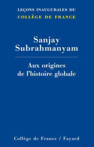 Title: Aux origines de l'histoire globale, Author: Sanjay Subrahmanyam