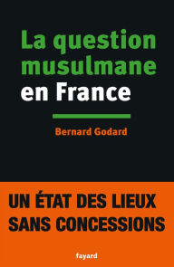 Title: La Question musulmane en France, Author: Bernard Godard