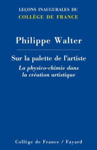 Title: Sur la palette de l'artiste : la physico-chimie dans la création artistique, Author: Philippe Walter