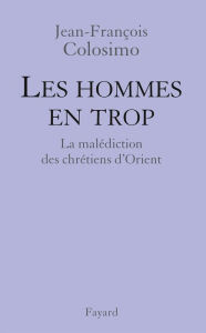 Title: Les hommes en trop: Les chrétiens d'Orient, Author: Jean-François Colosimo