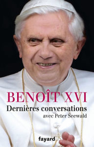 Title: Dernières conversations: avec Peter Seewald, Author: Benoît XVI