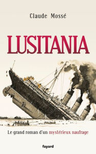 Title: Lusitania: Le grand roman d'un mystérieux naufrage, Author: Claude Mossé