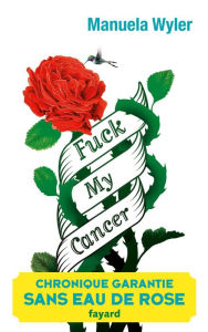 Title: Fuck my cancer, Author: Manuela Wyler