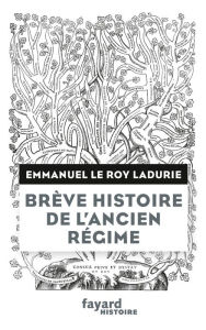 Title: Brève histoire de l'Ancien Régime, Author: Emmanuel Le Roy Ladurie