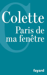 Title: Paris de ma fenêtre, Author: Colette