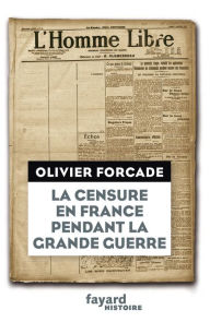 Title: La Censure en France pendant la Grande Guerre, Author: Olivier Forcade