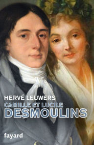 Title: Camille et Lucile Desmoulins: Un rêve de république, Author: Hervé Leuwers