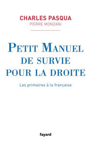 Title: Petit manuel de survie pour la droite: Les primaires à la française, Author: Charles Pasqua