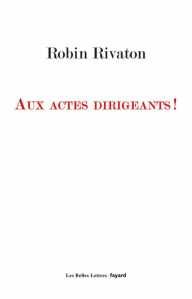 Title: Aux actes dirigeants !, Author: Robin Rivaton