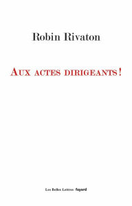 Title: Aux actes dirigeants !, Author: Robin Rivaton