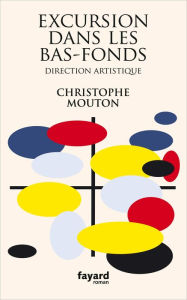 Title: Excursion dans les bas-fonds: Direction artistique, Author: Christophe Mouton