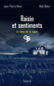 Title: Raisin et sentiments: Le Sang de la vigne T. 24, Author: Jean-Pierre Alaux