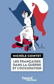 Title: Les françaises dans la guerre et l'Occupation, Author: Michèle Cointet