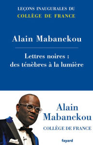 Title: Lettres noires : des ténèbres à la lumière, Author: Alain Mabanckou