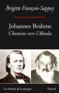 Title: Johannes Brahms: Chemins vers l'absolu, Author: Brigitte François-Sappey