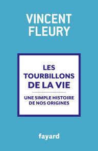 Title: Les tourbillons de la vie: Une simple histoire de nos origines, Author: Vincent Fleury