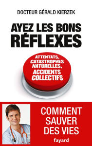 Title: Ayez les bons réflexes, Author: Gérald Kierzek