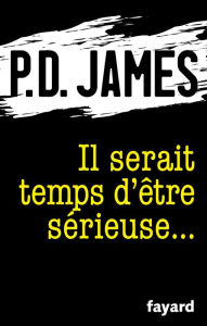 Title: Il serait temps d'être sérieuse..., Author: P. D. James