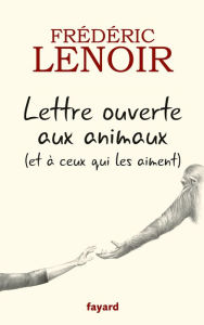 Title: Lettre ouverte aux animaux (et à ceux qui les aiment), Author: Frédéric Lenoir