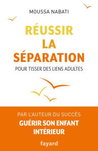 Title: Réussir la séparation: Pour tisser des liens adultes, Author: Moussa Nabati