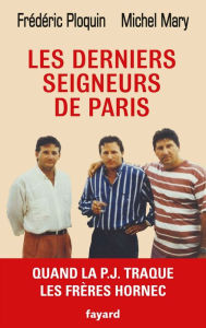 Title: Les derniers seigneurs de Paris: Quand la P.J. traque le clan Hornec, Author: Frédéric Ploquin