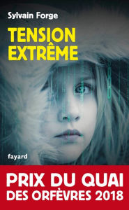 Title: Tension extrême: Prix du Quai des orfèvres 2018, Author: Sylvain Forge
