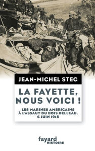 Title: La Fayette, nous voici !: Les Marines américains à l'assaut du bois de Belleau, 6 juin 2018, Author: Jean-Michel Steg