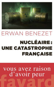 Title: Nucléaire : une catastrophe française, Author: Erwan Benezet