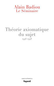 Title: Le Séminaire - Théorie axiomatique du sujet (1996-1998), Author: Alain Badiou