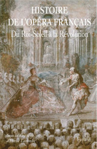 Title: Histoire de l'Opéra Francais. XVII-XVIIIe siècles: Du Roi-Soleil à la Révolution, Author: Fayard